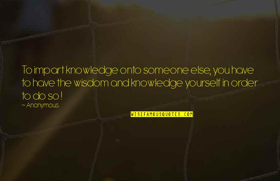 Software Defect Quotes By Anonymous: To impart knowledge onto someone else, you have Software Defect Quotes By Anonymous: To impart knowledge onto someone else, you have