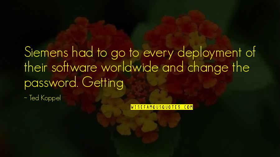 Software Deployment Quotes By Ted Koppel: Siemens had to go to every deployment of