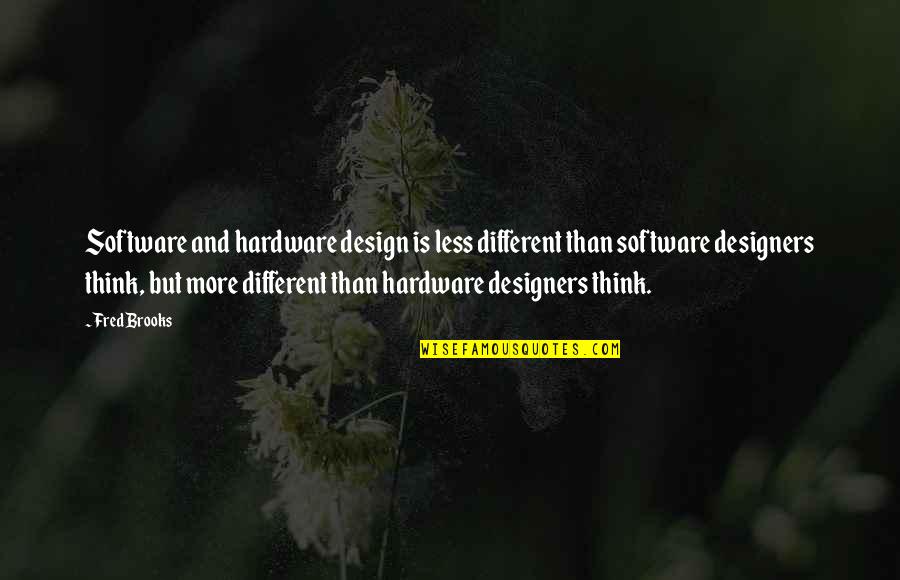Software Design Quotes By Fred Brooks: Software and hardware design is less different than