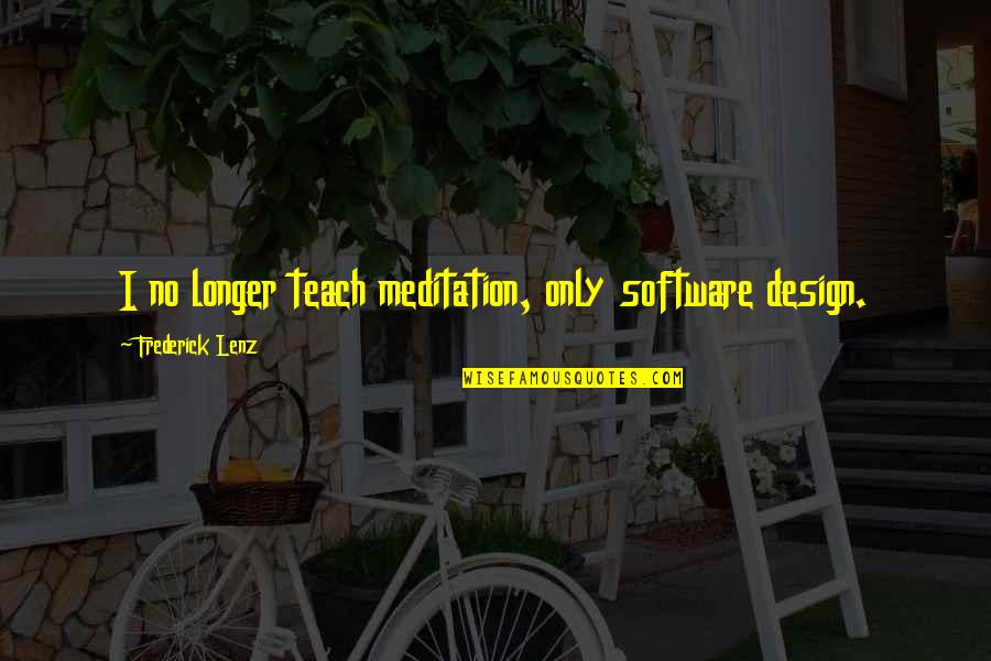 Software Design Quotes By Frederick Lenz: I no longer teach meditation, only software design.