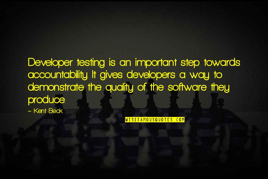 Software Developers Quotes By Kent Beck: Developer testing is an important step towards accountability.