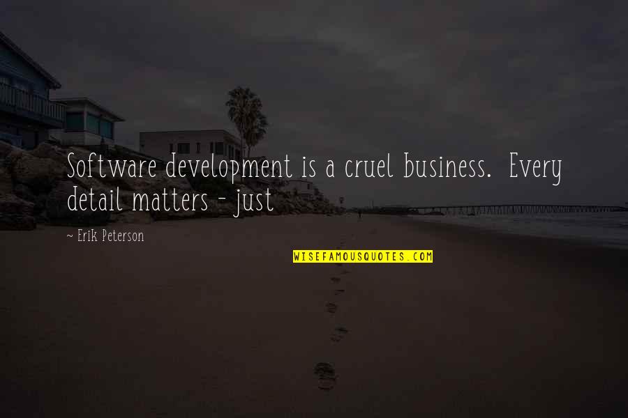 Software Development Business Quotes By Erik Peterson: Software development is a cruel business. Every detail