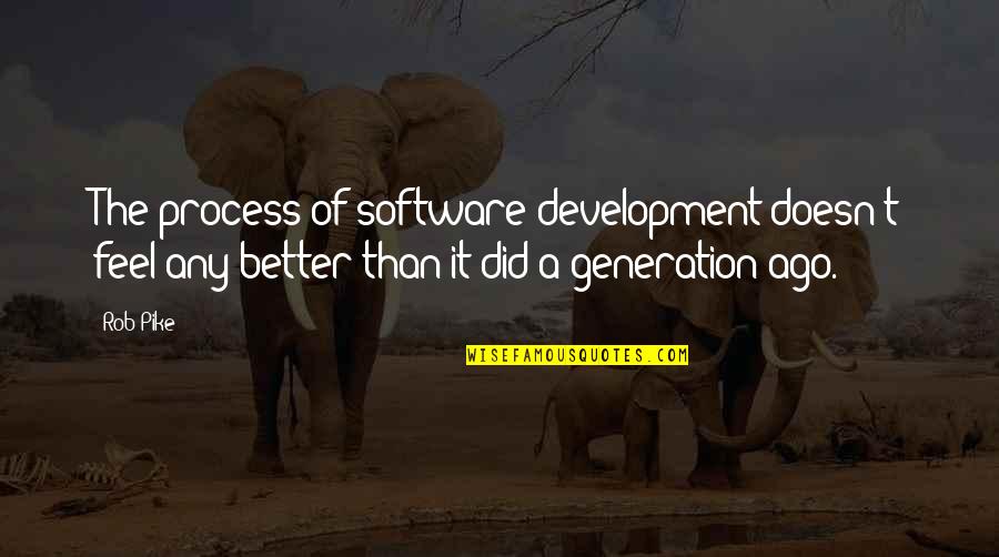 Software Development Process Quotes By Rob Pike: The process of software development doesn't feel any