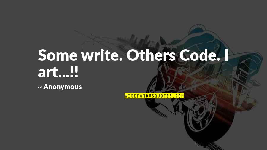 Software Engineer Quotes By Anonymous: Some write. Others Code. I art...!!