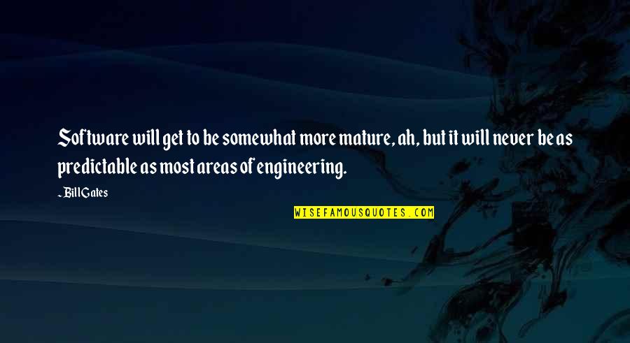 Software Engineering Quotes By Bill Gates: Software will get to be somewhat more mature,