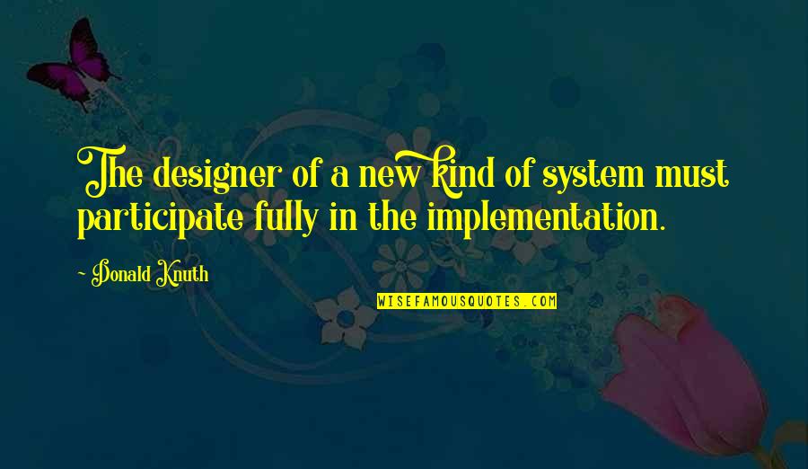 Software Implementation Quotes By Donald Knuth: The designer of a new kind of system