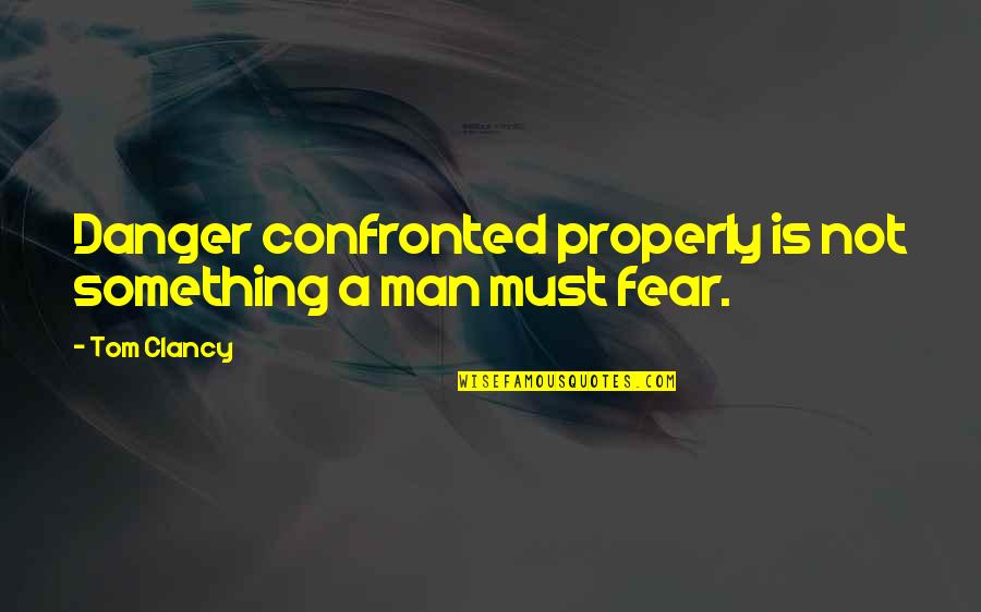 Software Implementation Quotes By Tom Clancy: Danger confronted properly is not something a man