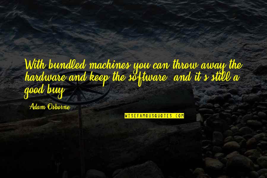 Software Professional Funny Quotes By Adam Osborne: With bundled machines you can throw away the Software Professional Funny Quotes By Adam Osborne: With bundled machines you can throw away the