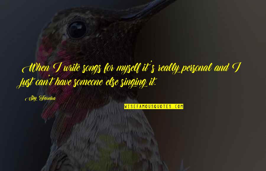 Software Programmer Quotes By Sky Ferreira: When I write songs for myself it's really Software Programmer Quotes By Sky Ferreira: When I write songs for myself it's really