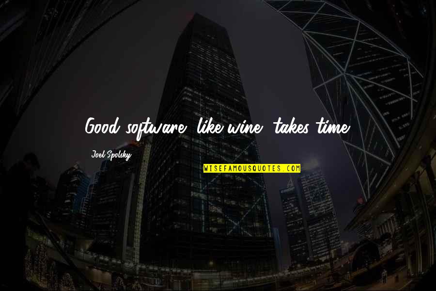 Software Programming Quotes By Joel Spolsky: Good software, like wine, takes time. Software Programming Quotes By Joel Spolsky: Good software, like wine, takes time.