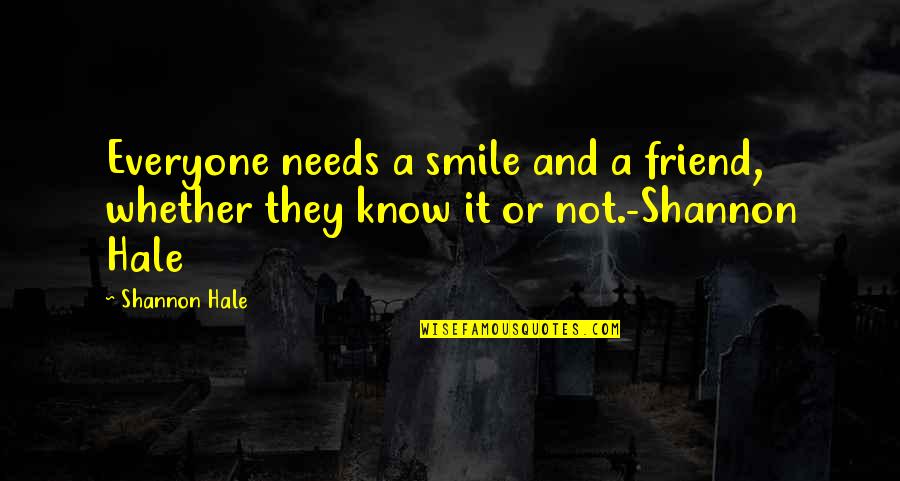 Software Quality Quotes By Shannon Hale: Everyone needs a smile and a friend, whether