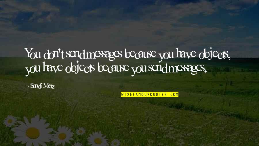 Software Scalability Quotes By Sandi Metz: You don't send messages because you have objects,