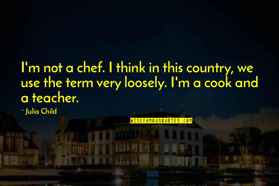 Software To Generate Quotes By Julia Child: I'm not a chef. I think in this