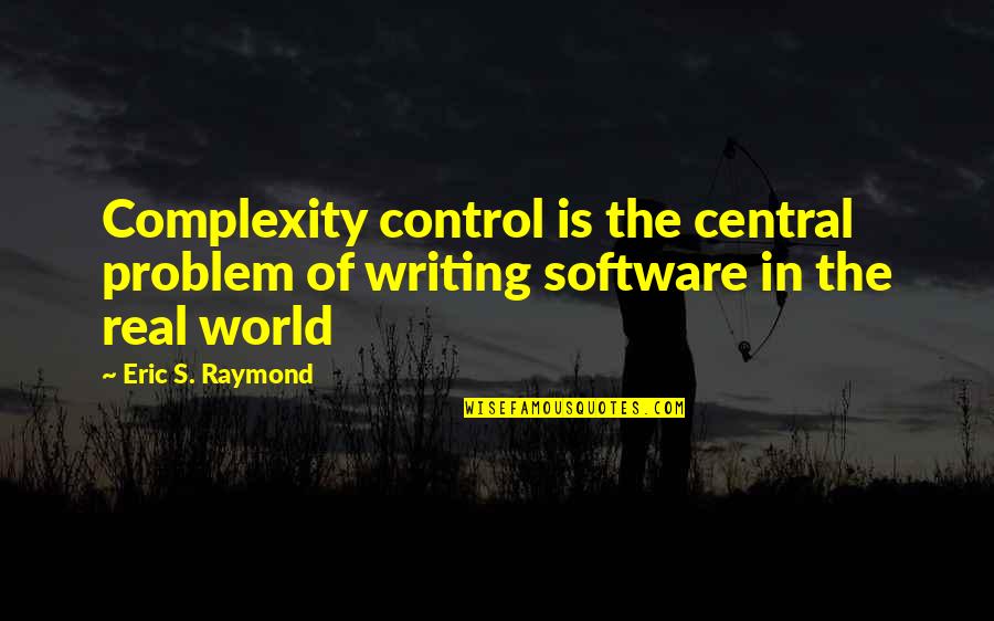 Software's Quotes By Eric S. Raymond: Complexity control is the central problem of writing