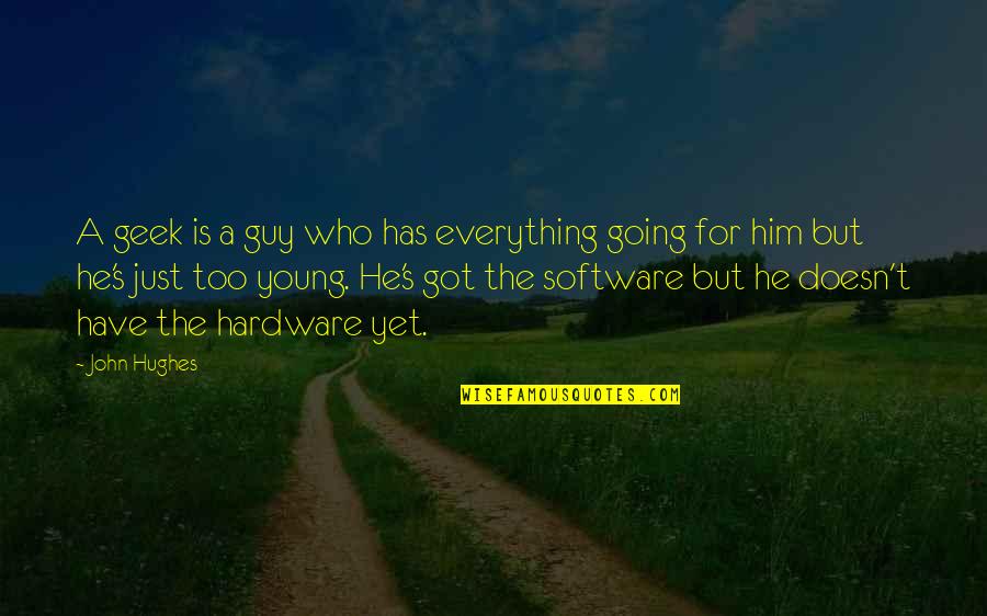 Software's Quotes By John Hughes: A geek is a guy who has everything