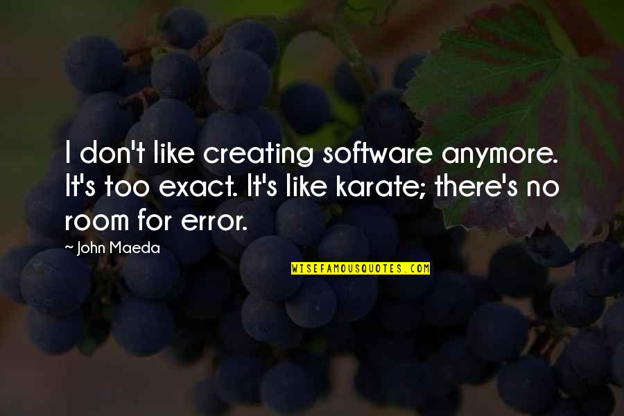 Software's Quotes By John Maeda: I don't like creating software anymore. It's too