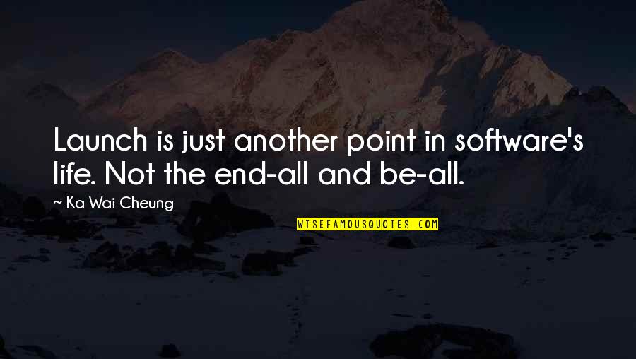 Software's Quotes By Ka Wai Cheung: Launch is just another point in software's life.
