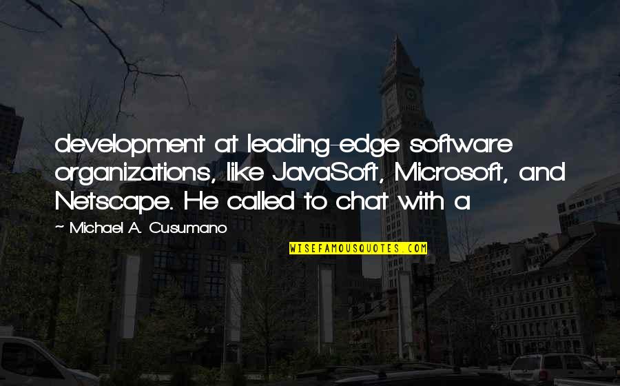 Software's Quotes By Michael A. Cusumano: development at leading-edge software organizations, like JavaSoft, Microsoft,