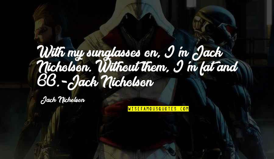 Softwaresuggest Quotes By Jack Nicholson: With my sunglasses on, I'm Jack Nicholson. Without
