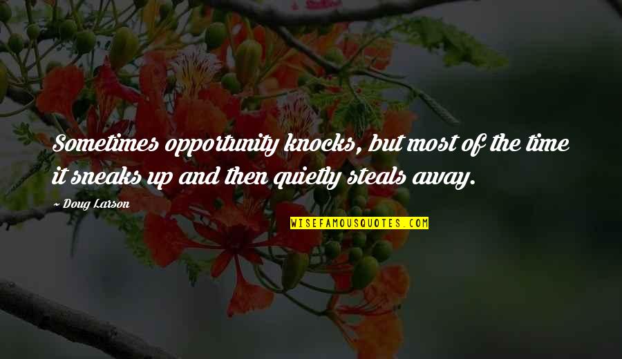 Softy Quotes By Doug Larson: Sometimes opportunity knocks, but most of the time