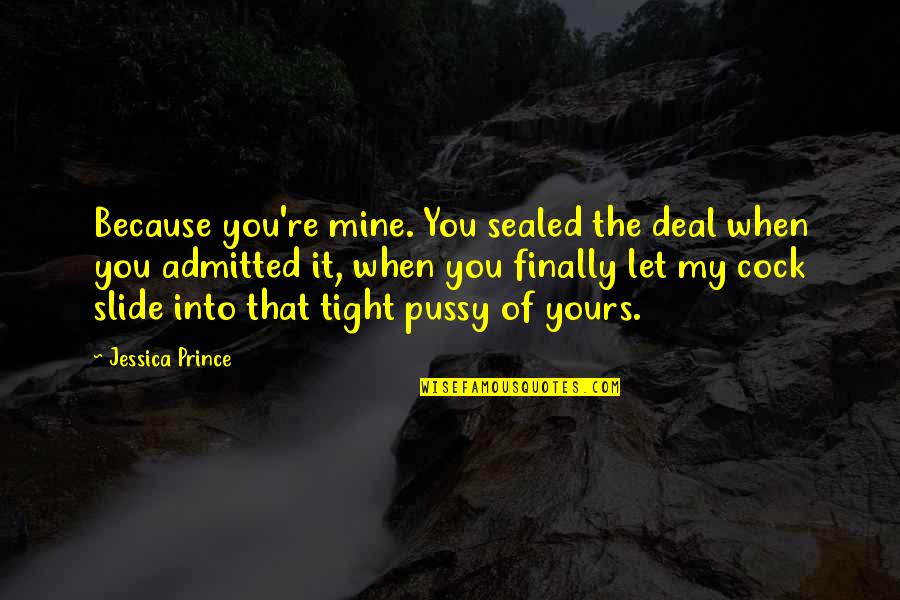 Sofu Teshigahara Quotes By Jessica Prince: Because you're mine. You sealed the deal when Sofu Teshigahara Quotes By Jessica Prince: Because you're mine. You sealed the deal when