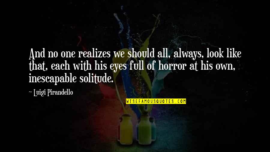 Sofus Ronnov Quotes By Luigi Pirandello: And no one realizes we should all, always,