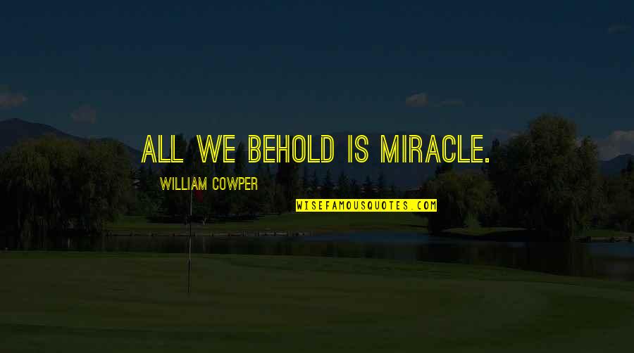 Sofya Quotes By William Cowper: All we behold is miracle. Sofya Quotes By William Cowper: All we behold is miracle.