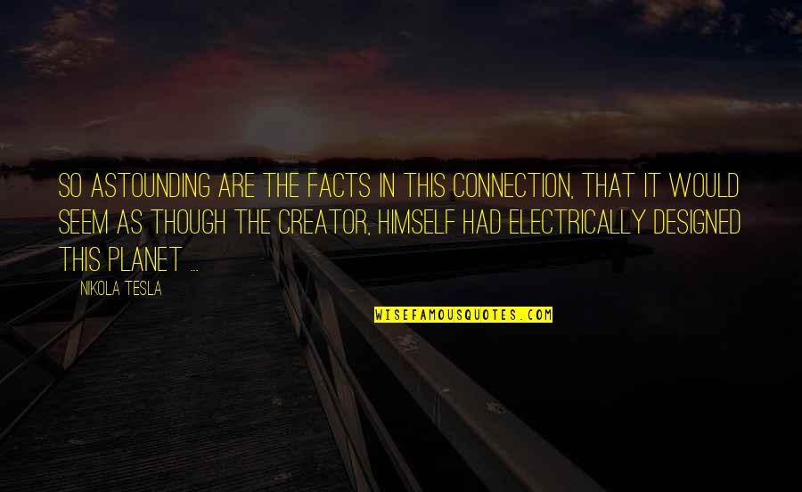 Sogai Quotes By Nikola Tesla: So astounding are the facts in this connection,