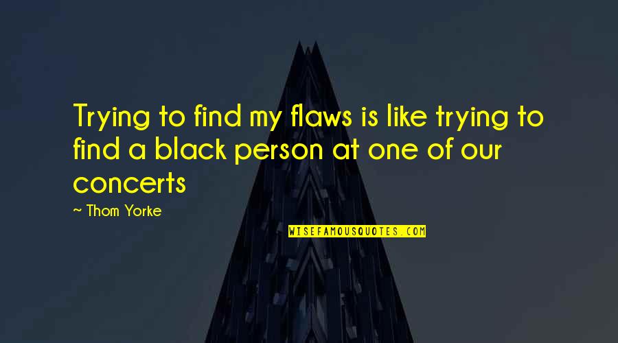 Sogai Quotes By Thom Yorke: Trying to find my flaws is like trying