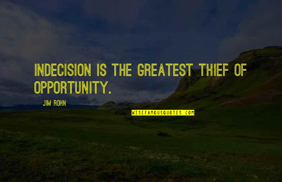 Sogamoso Boyaca Quotes By Jim Rohn: Indecision is the greatest thief of opportunity.