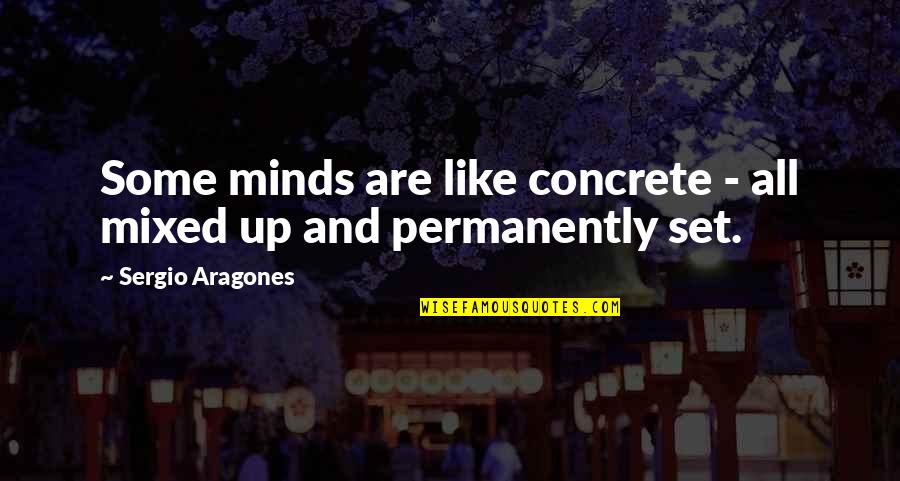Sogamoso Boyaca Quotes By Sergio Aragones: Some minds are like concrete - all mixed