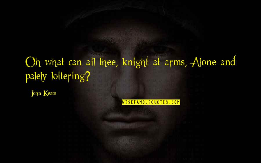 Sogdiana Map Quotes By John Keats: Oh what can ail thee, knight-at-arms, Alone and