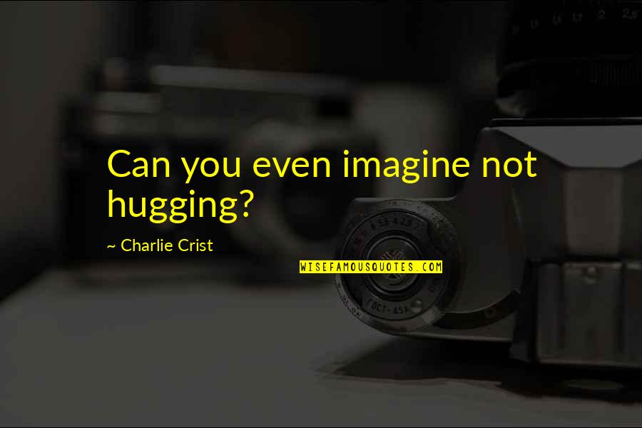 Sogeking Pfp Quotes By Charlie Crist: Can you even imagine not hugging? Sogeking Pfp Quotes By Charlie Crist: Can you even imagine not hugging?