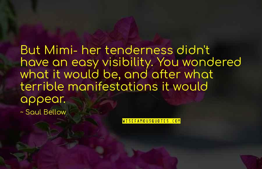Sogged Quotes By Saul Bellow: But Mimi- her tenderness didn't have an easy Sogged Quotes By Saul Bellow: But Mimi- her tenderness didn't have an easy
