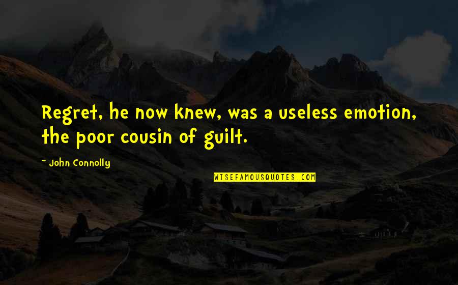 Soggily Quotes By John Connolly: Regret, he now knew, was a useless emotion,