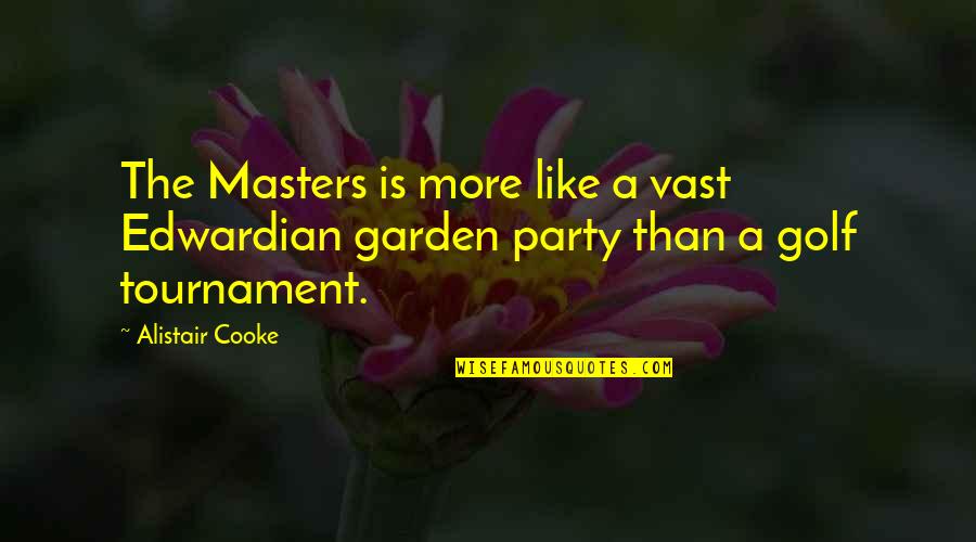 Soggo Feathered Quotes By Alistair Cooke: The Masters is more like a vast Edwardian
