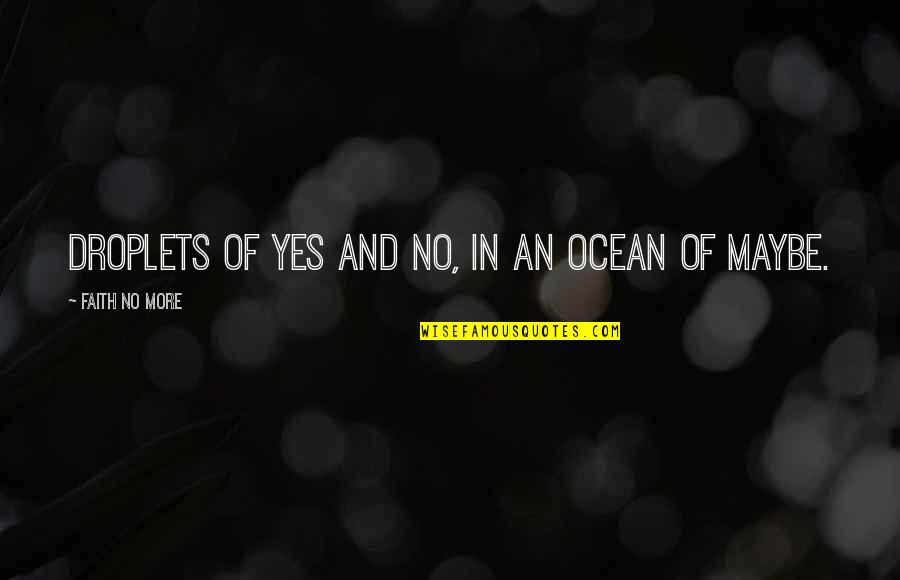 Soggo Feathered Quotes By Faith No More: Droplets of yes and no, in an ocean Soggo Feathered Quotes By Faith No More: Droplets of yes and no, in an ocean