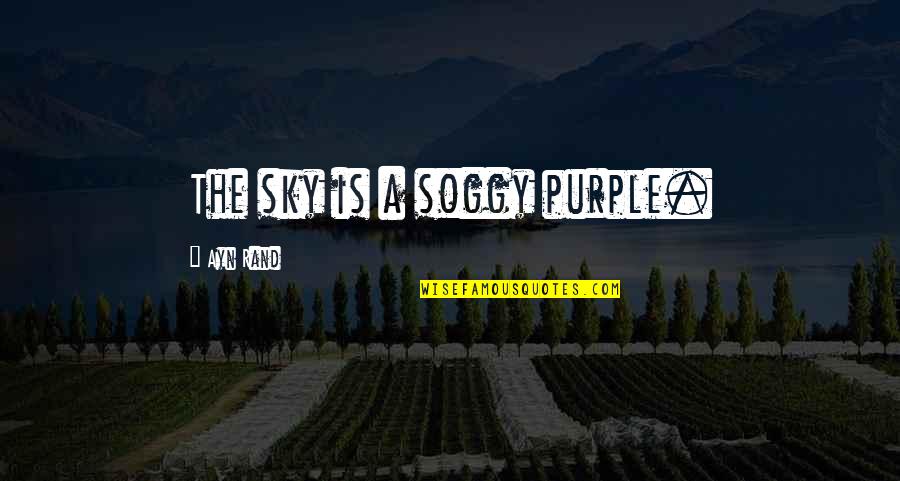 Soggy Quotes By Ayn Rand: The sky is a soggy purple.