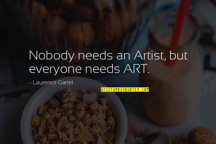Soglin V Quotes By Laurence Gartel: Nobody needs an Artist, but everyone needs ART. Soglin V Quotes By Laurence Gartel: Nobody needs an Artist, but everyone needs ART.