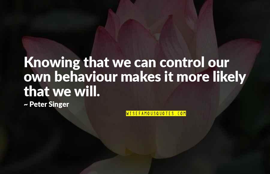 Sognar Quotes By Peter Singer: Knowing that we can control our own behaviour