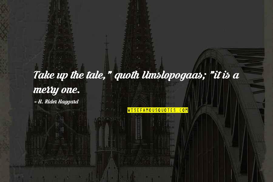 Sogno Di Quotes By H. Rider Haggard: Take up the tale," quoth Umslopogaas; "it is