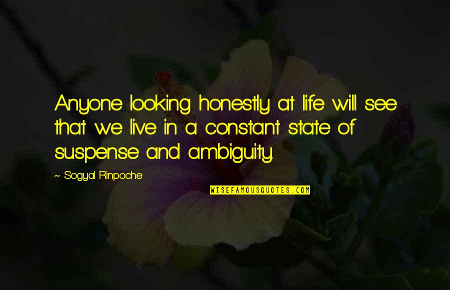 Sogyal Rinpoche Quotes By Sogyal Rinpoche: Anyone looking honestly at life will see that