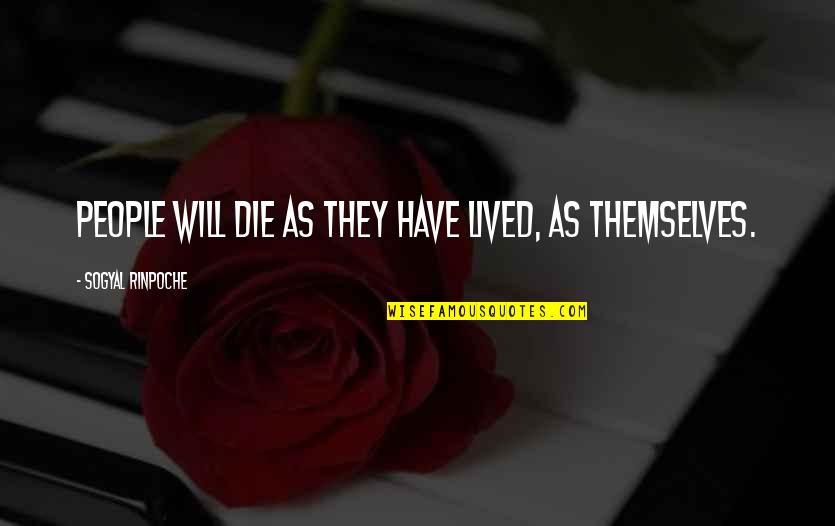 Sogyal Rinpoche Quotes By Sogyal Rinpoche: People will die as they have lived, as