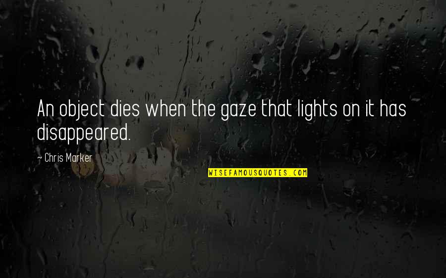 Sohaga Quotes By Chris Marker: An object dies when the gaze that lights