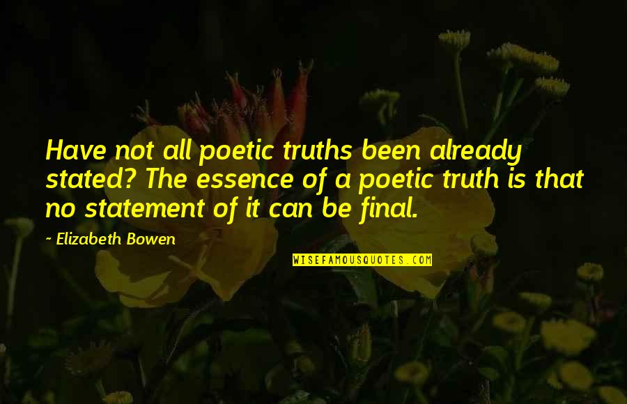 Sohaga Quotes By Elizabeth Bowen: Have not all poetic truths been already stated? Sohaga Quotes By Elizabeth Bowen: Have not all poetic truths been already stated?