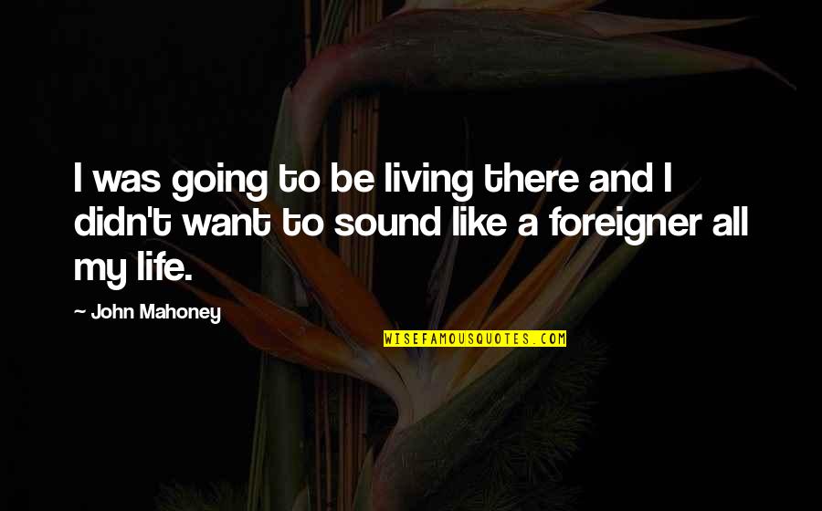 Sohaga Quotes By John Mahoney: I was going to be living there and Sohaga Quotes By John Mahoney: I was going to be living there and