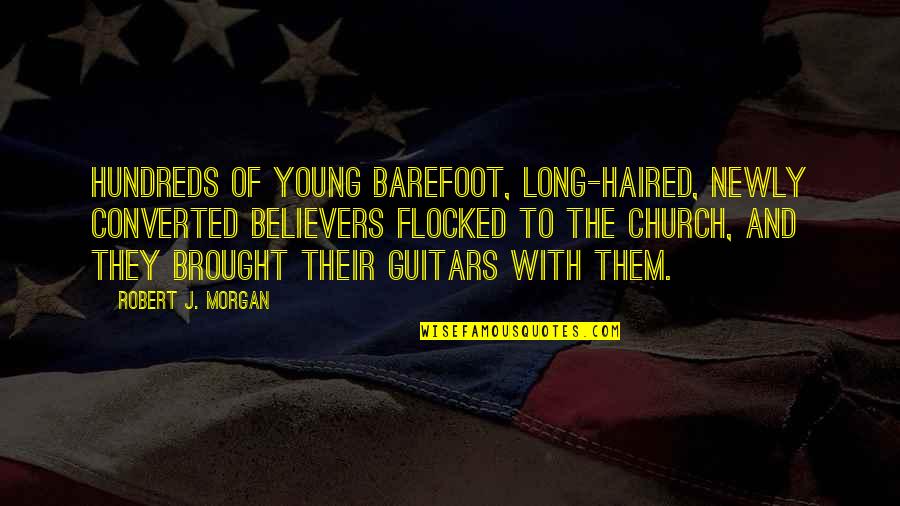 Sohaga Quotes By Robert J. Morgan: Hundreds of young barefoot, long-haired, newly converted believers Sohaga Quotes By Robert J. Morgan: Hundreds of young barefoot, long-haired, newly converted believers