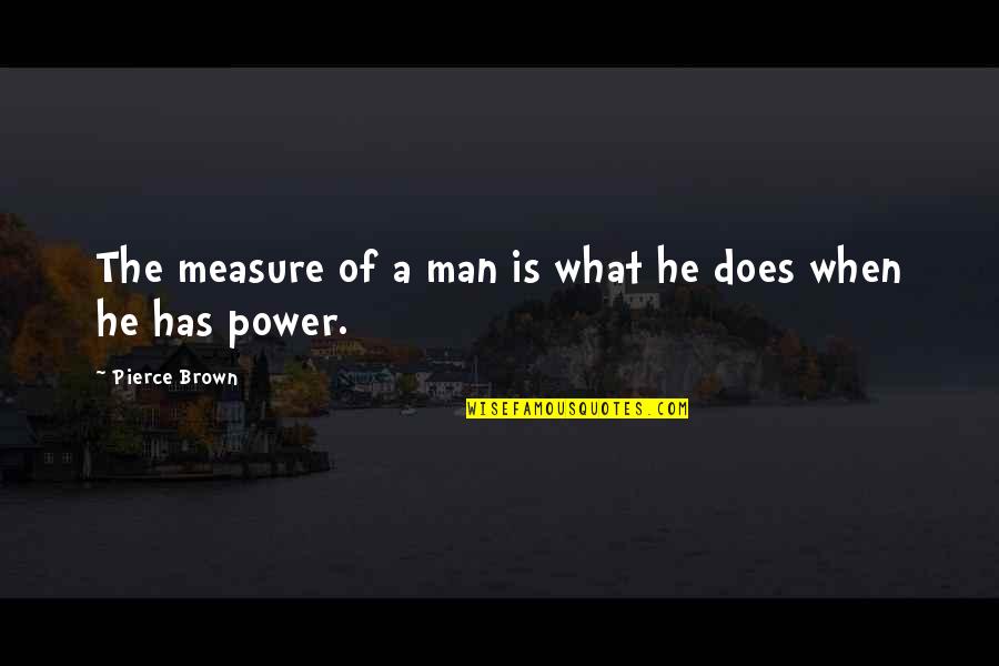 Sohail Quotes By Pierce Brown: The measure of a man is what he Sohail Quotes By Pierce Brown: The measure of a man is what he