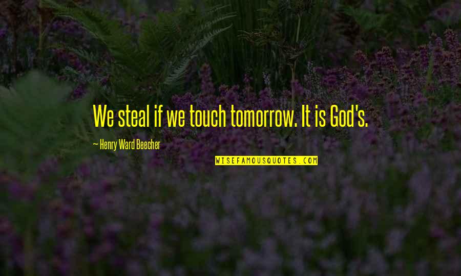 Sohaila Ali Quotes By Henry Ward Beecher: We steal if we touch tomorrow. It is Sohaila Ali Quotes By Henry Ward Beecher: We steal if we touch tomorrow. It is