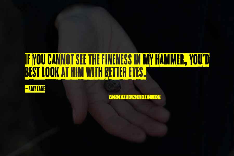 Sohaila Quotes By Amy Lane: If you cannot see the fineness in my